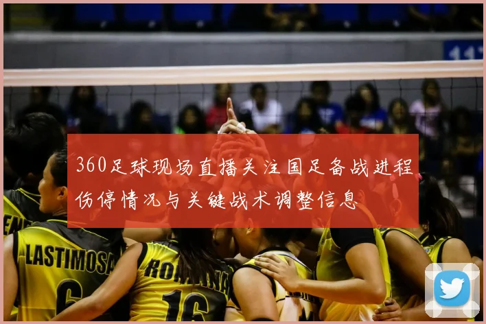 360足球现场直播关注国足备战进程伤停情况与关键战术调整信息